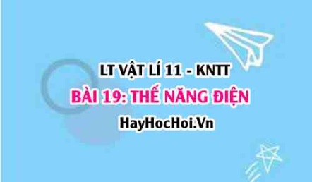 Lý thuyết Vật lí 11 Kết nối tri thức bài 19: Thế năng điện: Công của lực điện, thế năng của một điện tích trong điện trường